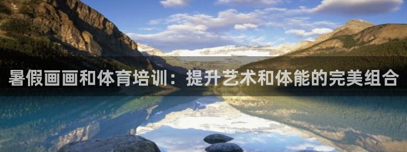 极悦平台官方网站入口链接：暑假画画和体育培训：提升艺