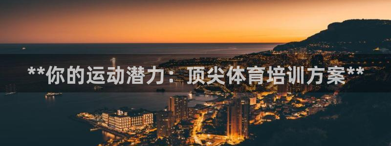 极悦平台注册官方网站下载：**你的运动潜力：顶尖体育