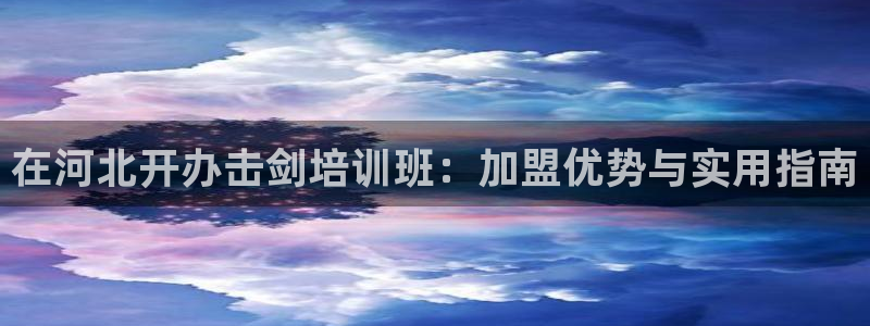 极悦平台注册登录入口：在河北开办击剑培训班：加盟优势