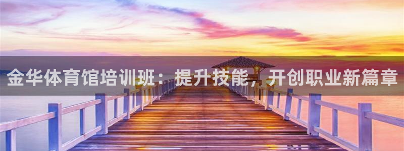 极悦娱乐下载官网：金华体育馆培训班：提升技能，开创职