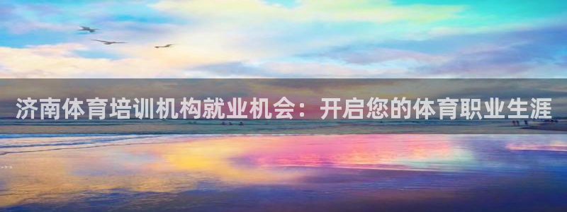 极悦官网注册最新版本更新内容：济南体育培训机构就业机