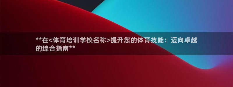 极悦平台官方网址是多少：**在<体育培训学校名称>提