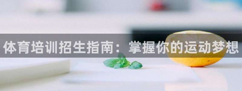极悦平台客服团队名称：体育培训招生指南：掌握你的运动
