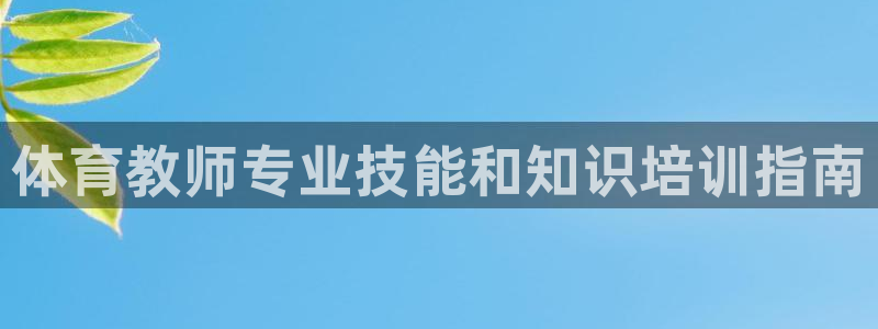 极悦娱乐挂机赚钱是真的吗吗：体育教师专业技能和知识培