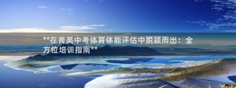 极悦平台注册登录入口：**在菁英中考体育体能评估中脱