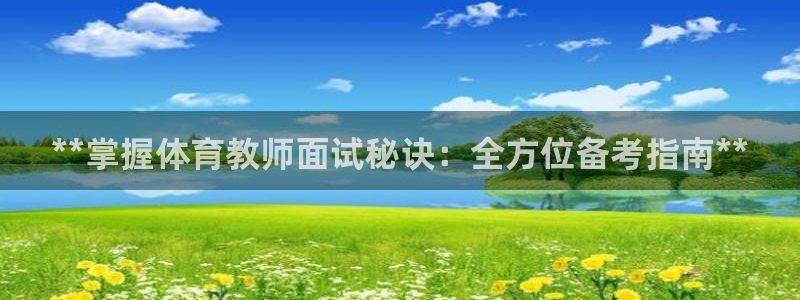 极悦平台客服投诉电话是多少：**掌握体育教师面试秘诀
