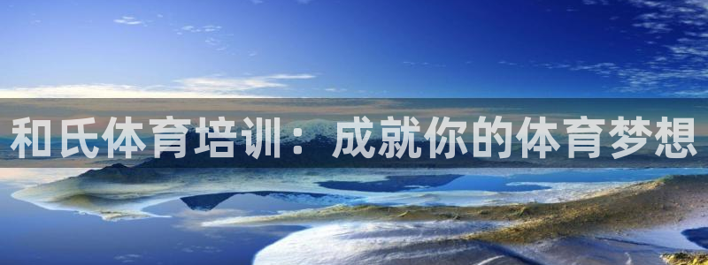 极悦平台代理怎么样：和氏体育培训：成就你的体育梦想