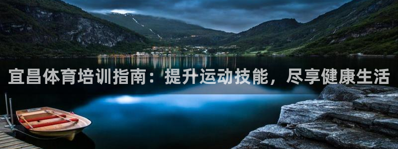 极悦平台官方网站首页下载：宜昌体育培训指南：提升运动