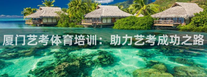 极悦平台注册申请流程详解图片：厦门艺考体育培训：助力
