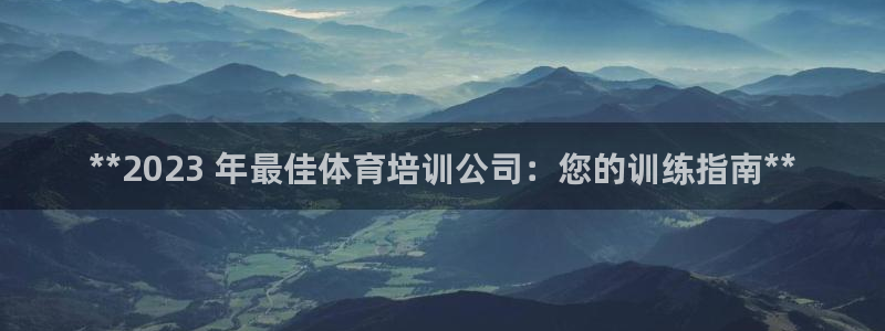 极悦平台决7O777：**2023 年最佳体育培训公