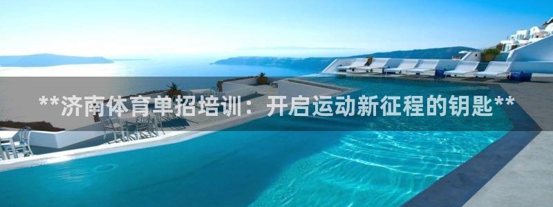 极悦平台是干什么的软件：**济南体育单招培训：开启运
