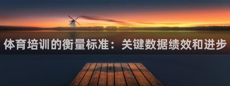 极悦平台与网易合作详情在哪：体育培训的衡量标准：关键