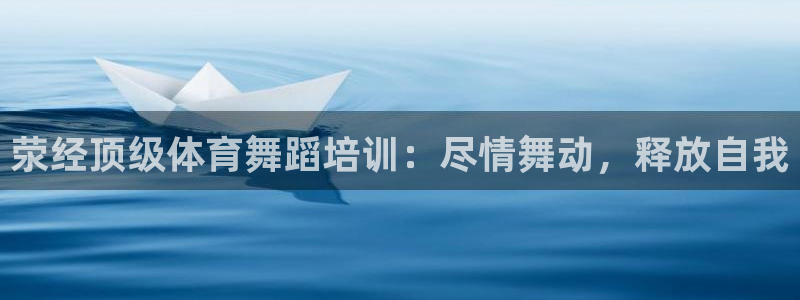 极悦平台官网入口网址：荥经顶级体育舞蹈培训：尽情舞动