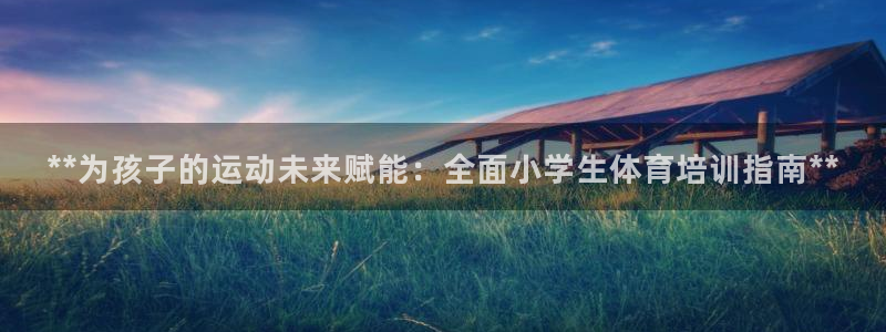 极悦娱乐会被骗吗知乎小说：**为孩子的运动未来赋能：