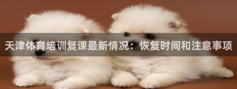极悦平台app安全吗是真的吗：天津体育培训复课最新情