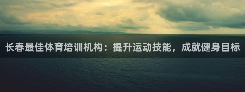 极悦娱乐会被骗吗知乎小说：长春最佳体育培训机构：提升