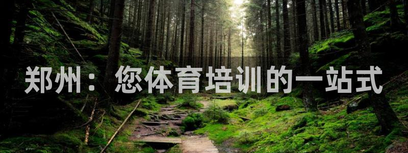 极悦官网首页登录入口：郑州：您体育培训的一站式