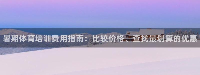 极悦平台官方网站下载安卓：暑期体育培训费用指南：比较价格、查