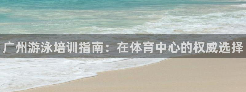 极悦娱乐最新版本更新内容介绍：广州游泳培训指南：在体