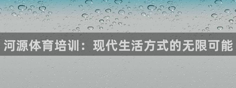 极悦平台有风险吗安全吗：河源体育培训：现代生活方式的