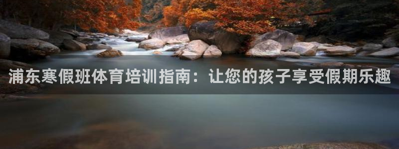 极悦娱乐负责人电话：浦东寒假班体育培训指南：让您的孩子享受假