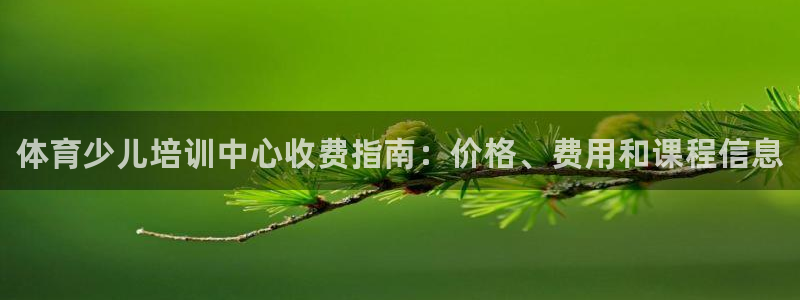 极悦平台的注册流程及注意事项：体育少儿培训中心收费指南：价格